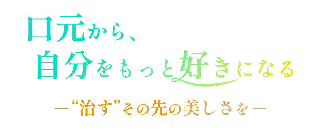 口元から、自分をもっと好きになる“治す”その先の美しさを